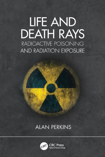 Life and Death Rays : Radioactive Poisoning and Radiation Exposure, Paperback / softback Book
