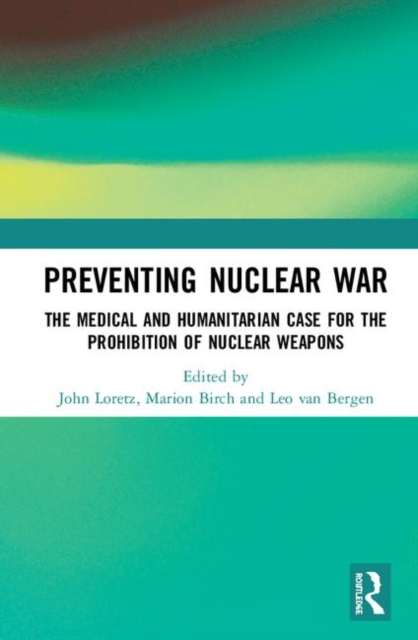 Preventing Nuclear War : The Medical and Humanitarian Case for the Prohibition of Nuclear Weapons, Hardback Book