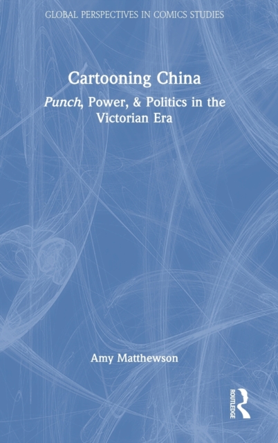 Cartooning China : Punch, Power, & Politics in the Victorian Era, Hardback Book