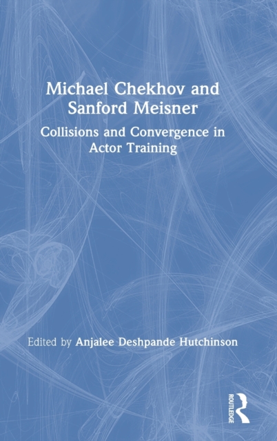 Michael Chekhov and Sanford Meisner : Collisions and Convergence in Actor Training, Hardback Book