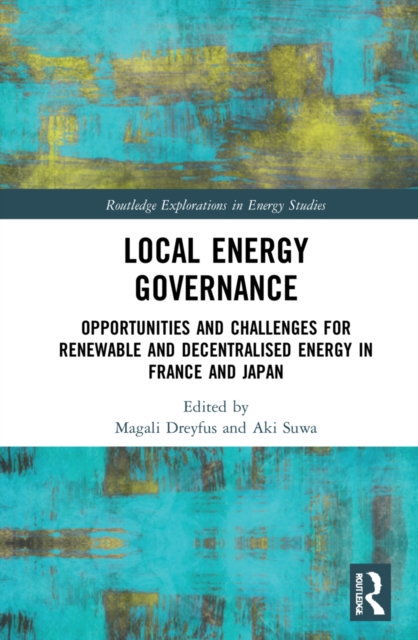 Local Energy Governance : Opportunities and Challenges for Renewable and Decentralised Energy in France and Japan, Hardback Book