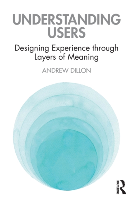 Understanding Users : Designing Experience through Layers of Meaning, Paperback / softback Book