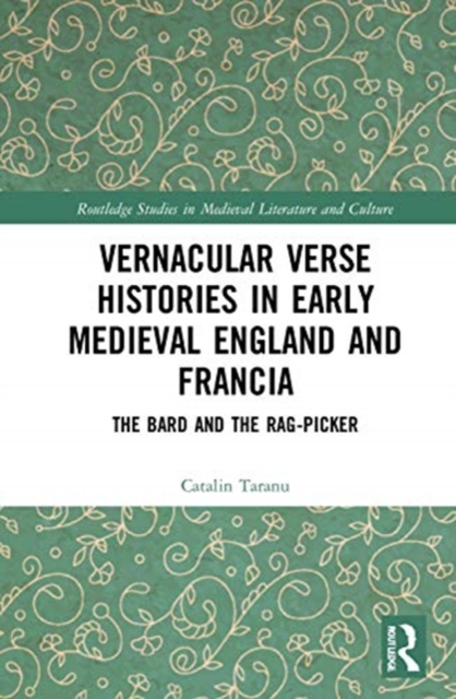 Vernacular Verse Histories in Early Medieval England and Francia : The Bard and the Rag-picker, Hardback Book