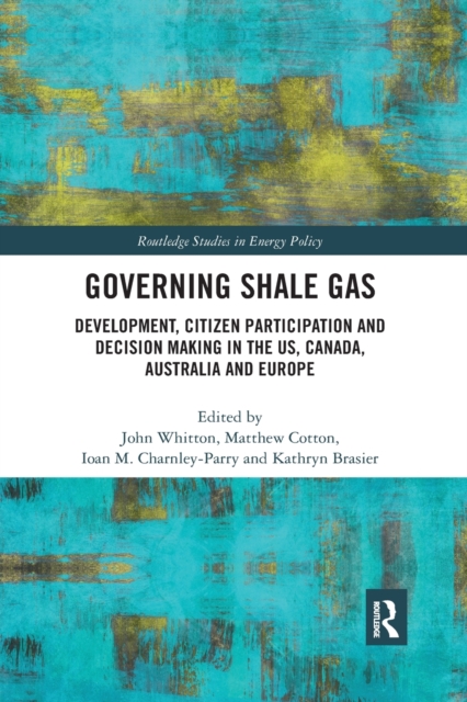 Governing Shale Gas : Development, Citizen Participation and Decision Making in the US, Canada, Australia and Europe, Paperback / softback Book
