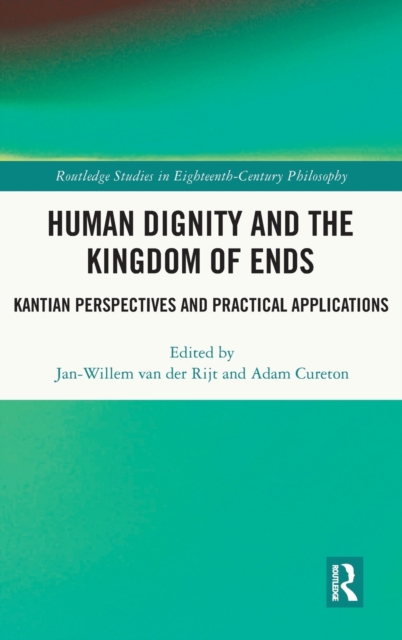 Human Dignity and the Kingdom of Ends : Kantian Perspectives and Practical Applications, Hardback Book