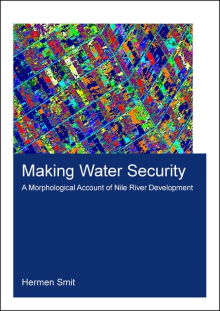 Making Water Security : A Morphological Account of Nile River Development, Paperback / softback Book