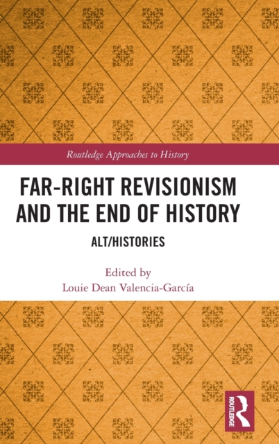 Far-Right Revisionism and the End of History : Alt/Histories, Hardback Book