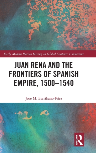 Juan Rena and the Frontiers of Spanish Empire, 1500-1540, Hardback Book