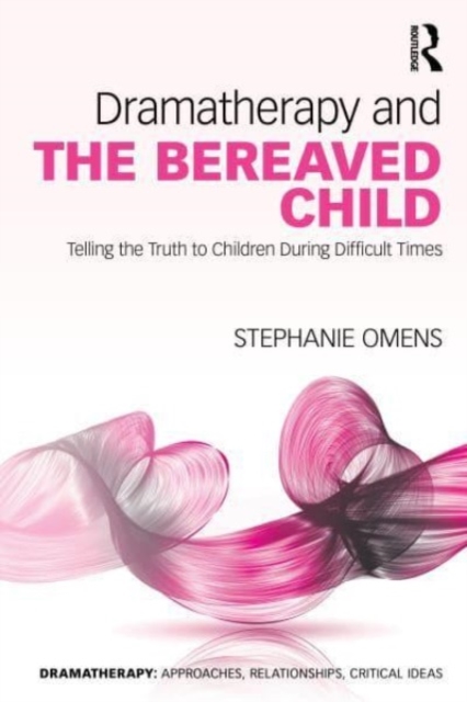 Dramatherapy and the Bereaved Child : Telling the Truth to Children During Difficult Times, Paperback / softback Book