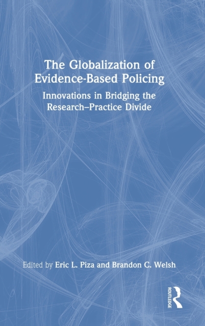 The Globalization of Evidence-Based Policing : Innovations in Bridging the Research-Practice Divide, Hardback Book