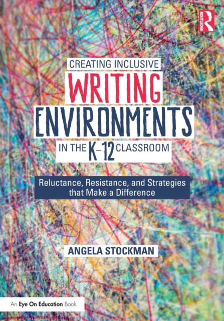 Creating Inclusive Writing Environments in the K-12 Classroom : Reluctance, Resistance, and Strategies that Make a Difference, Paperback / softback Book