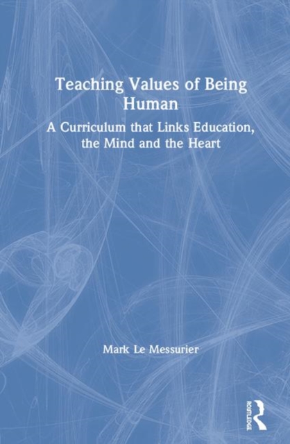 Teaching Values of Being Human : A Curriculum that Links Education, the Mind and the Heart, Hardback Book
