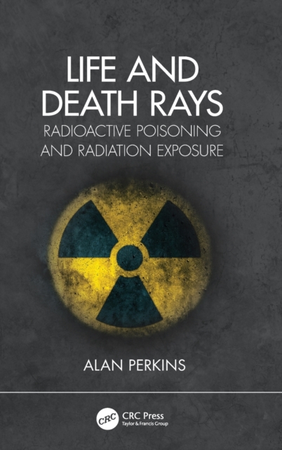 Life and Death Rays : Radioactive Poisoning and Radiation Exposure, Hardback Book