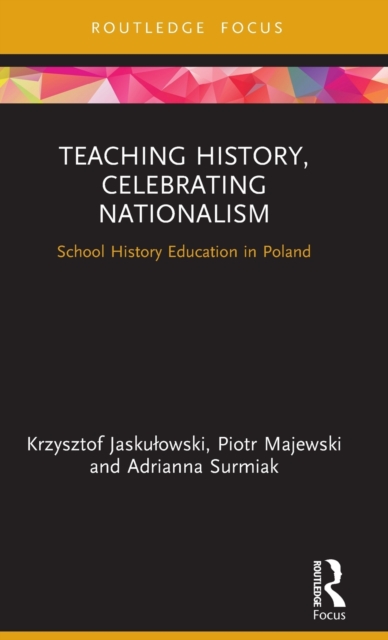 Teaching History, Celebrating Nationalism : School History Education in Poland, Hardback Book