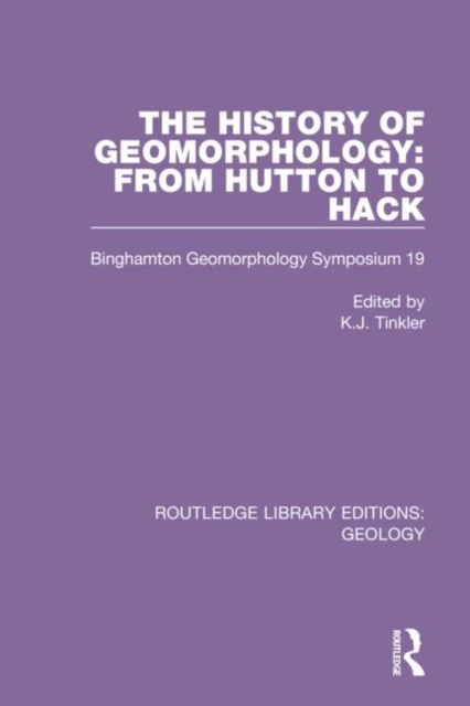 The History of Geomorphology : From Hutton to Hack: Binghamton Geomorphology Symposium 19, Hardback Book