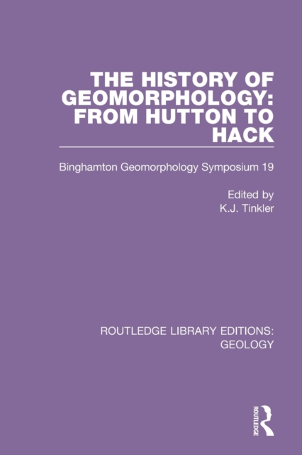 The History of Geomorphology : From Hutton to Hack: Binghamton Geomorphology Symposium 19, Paperback / softback Book