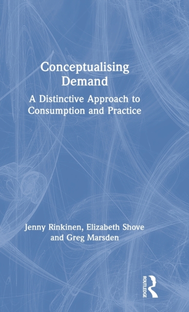 Conceptualising Demand : A Distinctive Approach to Consumption and Practice, Hardback Book