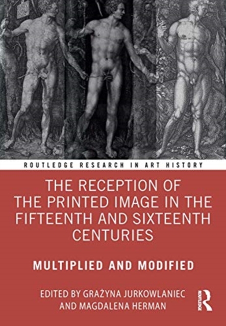 The Reception of the Printed Image in the Fifteenth and Sixteenth Centuries : Multiplied and Modified, Hardback Book
