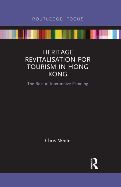 Heritage Revitalisation for Tourism in Hong Kong : The Role of Interpretive Planning, Paperback / softback Book