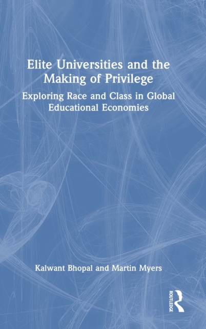 Elite Universities and the Making of Privilege : Exploring Race and Class in Global Educational Economies, Hardback Book