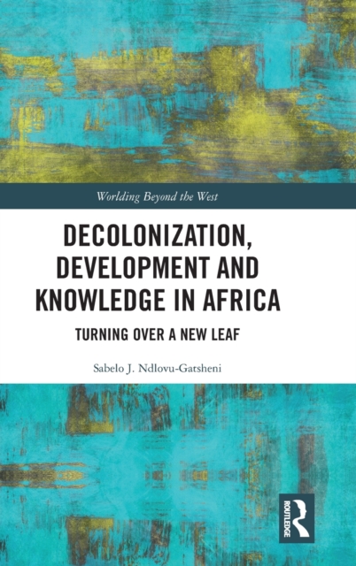 Decolonization, Development and Knowledge in Africa : Turning Over a New Leaf, Hardback Book