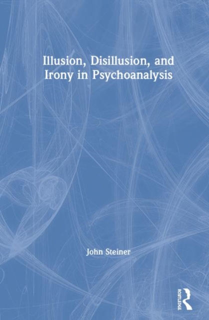 Illusion, Disillusion, and Irony in Psychoanalysis, Hardback Book