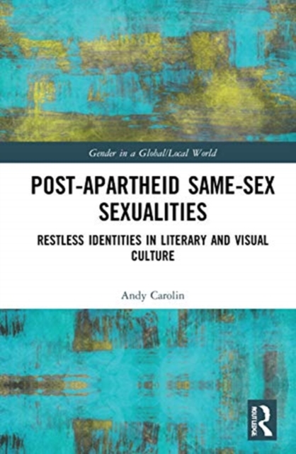 Post-Apartheid Same-Sex Sexualities : Restless Identities in Literary and Visual Culture, Hardback Book