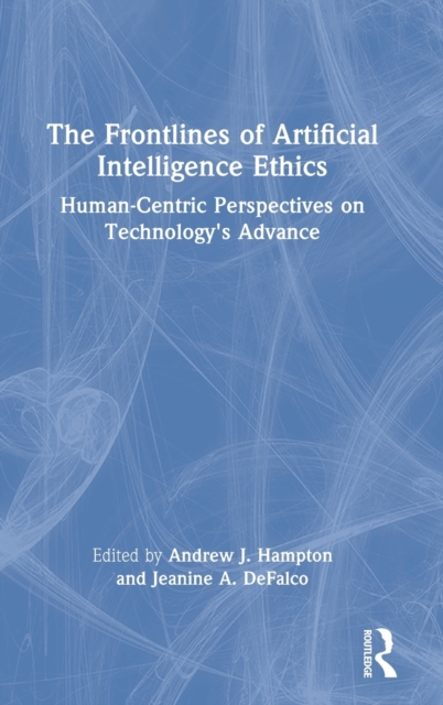 The Frontlines of Artificial Intelligence Ethics : Human-Centric Perspectives on Technology's Advance, Hardback Book