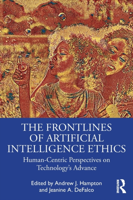 The Frontlines of Artificial Intelligence Ethics : Human-Centric Perspectives on Technology's Advance, Paperback / softback Book