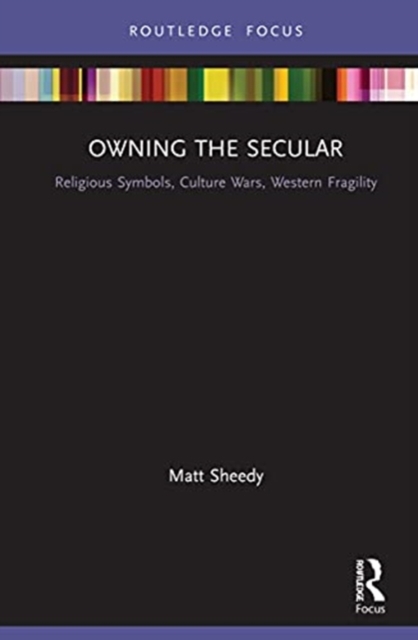Owning the Secular : Religious Symbols, Culture Wars, Western Fragility, Hardback Book