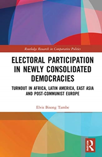 Electoral Participation in Newly Consolidated Democracies : Turnout in Africa, Latin America, East Asia, and Post-Communist Europe, Hardback Book