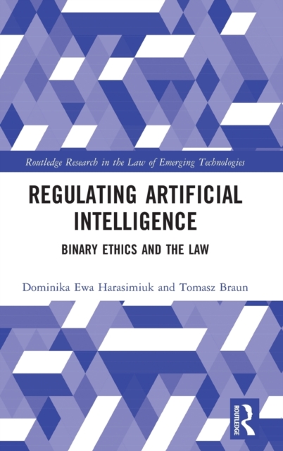 Regulating Artificial Intelligence : Binary Ethics and the Law, Hardback Book
