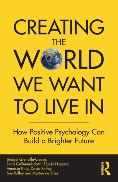 Creating The World We Want To Live In : How Positive Psychology Can Build a Brighter Future, Paperback / softback Book
