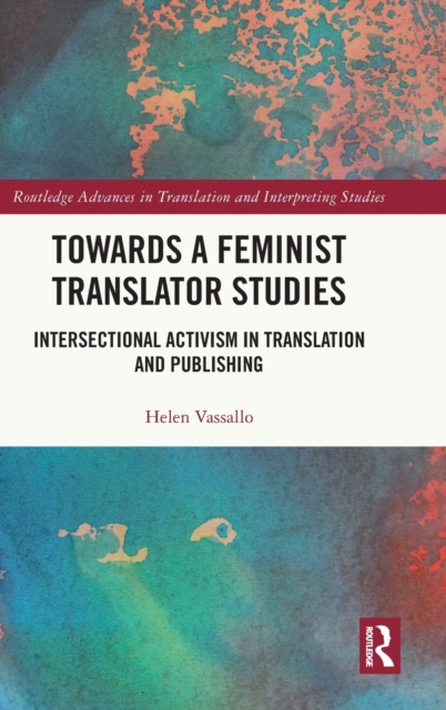 Towards a Feminist Translator Studies : Intersectional Activism in Translation and Publishing, Hardback Book