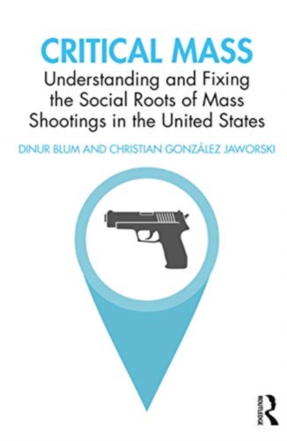 Critical Mass : Understanding and Fixing the Social Roots of Mass Shootings in the United States, Paperback / softback Book