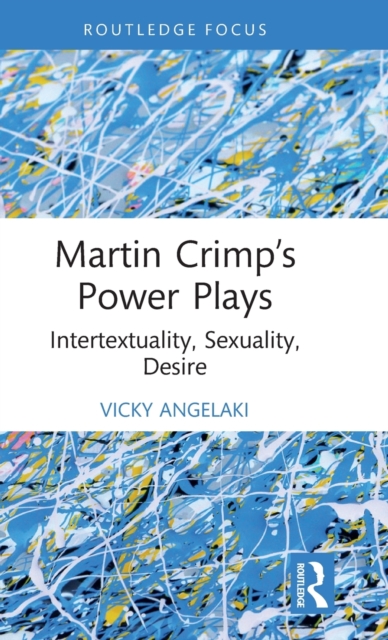 Martin Crimp’s Power Plays : Intertextuality, Sexuality, Desire, Hardback Book