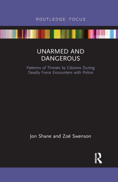 Unarmed and Dangerous : Patterns of Threats by Citizens During Deadly Force Encounters with Police, Paperback / softback Book
