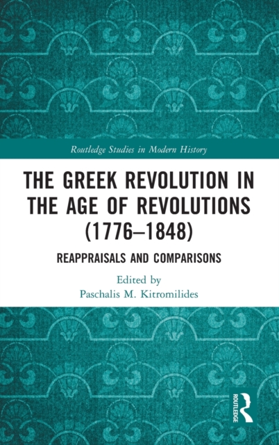 The Greek Revolution in the Age of Revolutions (1776-1848) : Reappraisals and Comparisons, Hardback Book