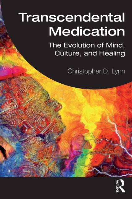 Transcendental Medication : The Evolution of Mind, Culture, and Healing, Paperback / softback Book