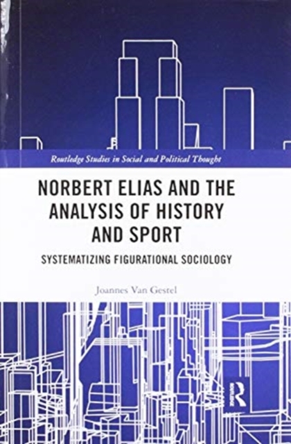 Norbert Elias and the Analysis of History and Sport : Systematizing Figurational Sociology, Paperback / softback Book
