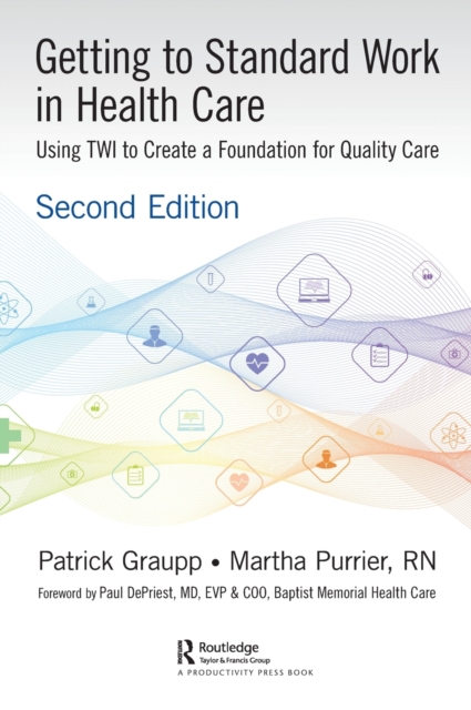Getting to Standard Work in Health Care : Using TWI to Create a Foundation for Quality Care, Hardback Book