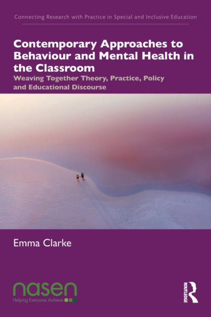 Contemporary Approaches to Behaviour and Mental Health in the Classroom : Weaving Together Theory, Practice, Policy and Educational Discourse, Paperback / softback Book