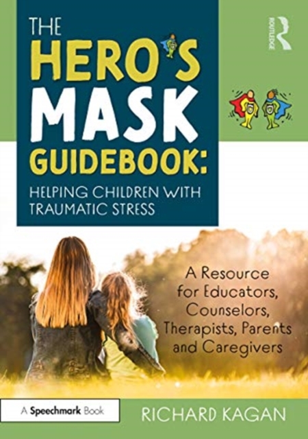 The Hero’s Mask Guidebook: Helping Children with Traumatic Stress : A Resource for Educators, Counselors, Therapists, Parents and Caregivers, Paperback / softback Book
