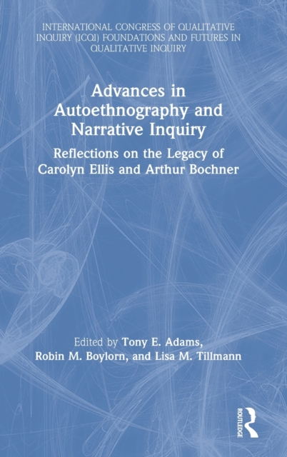 Advances in Autoethnography and Narrative Inquiry : Reflections on the Legacy of Carolyn Ellis and Arthur Bochner, Hardback Book
