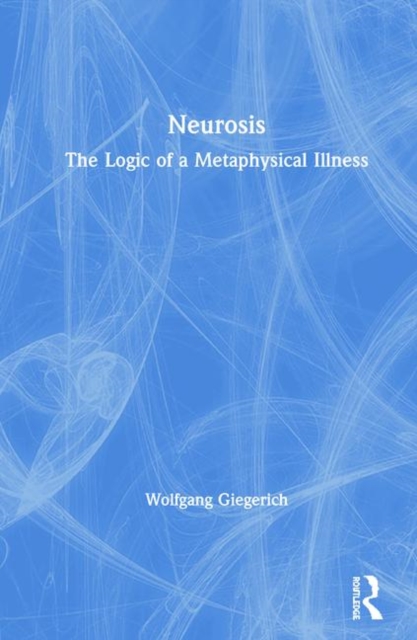 Neurosis : The Logic of a Metaphysical Illness, Hardback Book