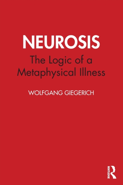 Neurosis : The Logic of a Metaphysical Illness, Paperback / softback Book