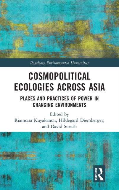 Cosmopolitical Ecologies Across Asia : Places and Practices of Power in Changing Environments, Hardback Book