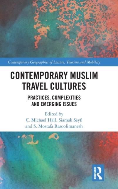 Contemporary Muslim Travel Cultures : Practices, Complexities and Emerging Issues, Hardback Book