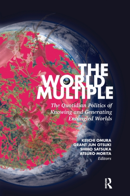 The World Multiple : The Quotidian Politics of Knowing and Generating Entangled Worlds, Paperback / softback Book