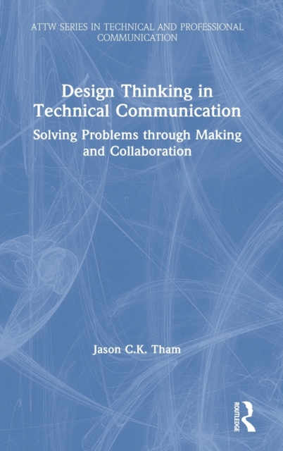 Design Thinking in Technical Communication : Solving Problems through Making and Collaboration, Hardback Book